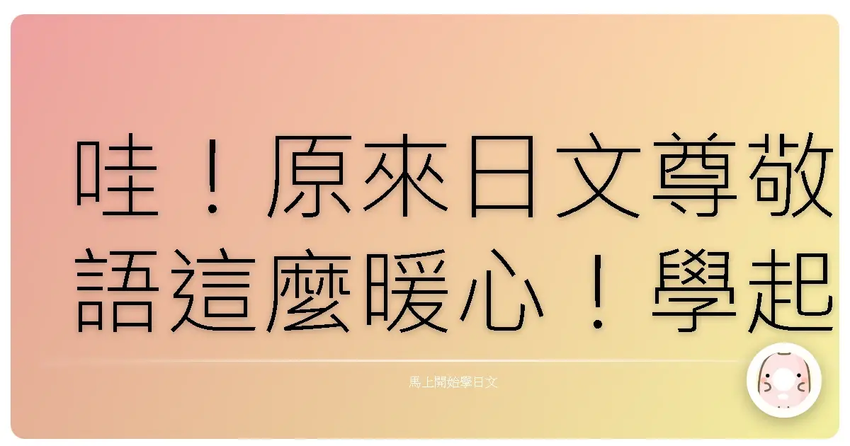 哇!原來日文尊敬語這麼暖心!學起來讓溝通更上一層樓!