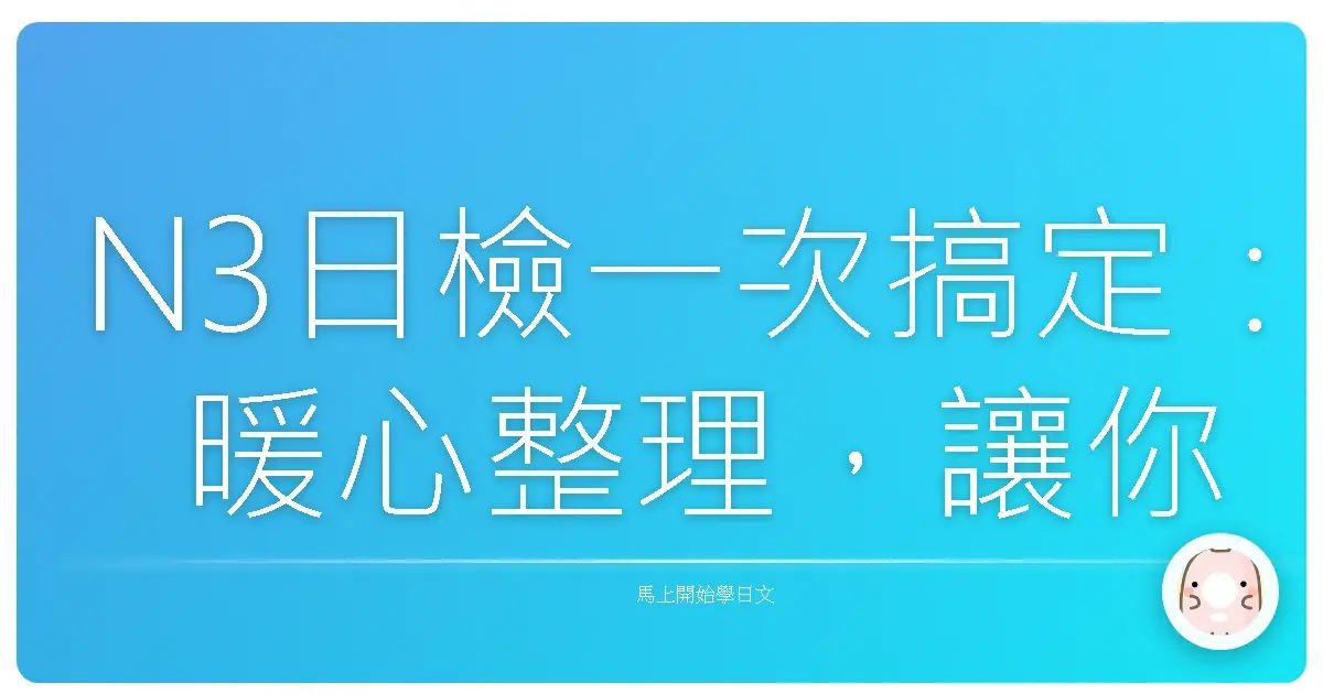 N3日檢一次搞定:暖心整理,讓你輕鬆過關!