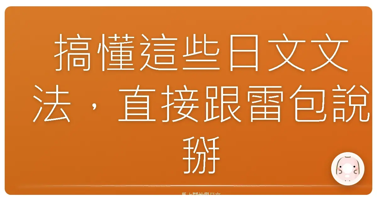 搞懂這些日文文法,直接跟雷包說掰掰!