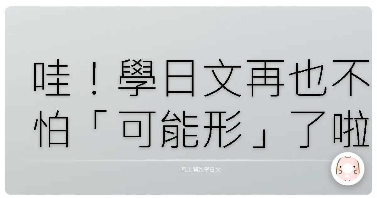 哇!學日文再也不怕「可能形」了啦!超實用攻略,讓你日語Level Up!