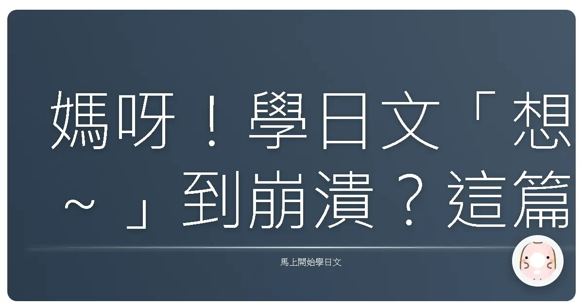 媽呀!學日文「想~」到崩潰?這篇讓你秒懂意向形,想去日本玩到飛起來!