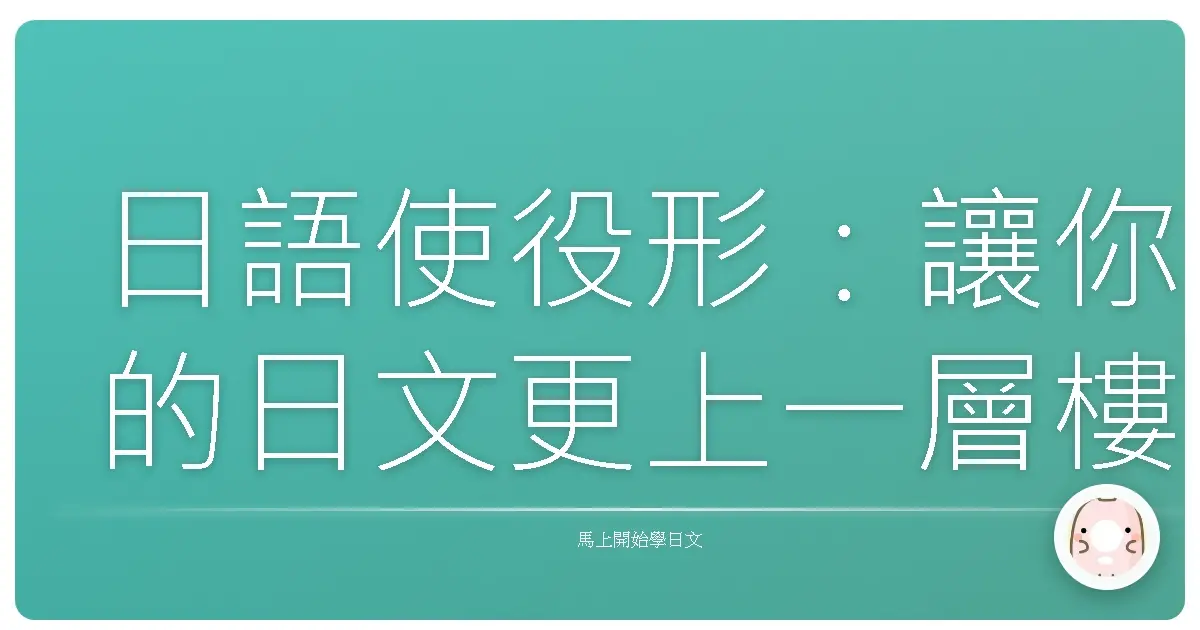 日語使役形：讓你的日文更上一層樓，就像阿嬤逼你多吃一碗飯一樣！