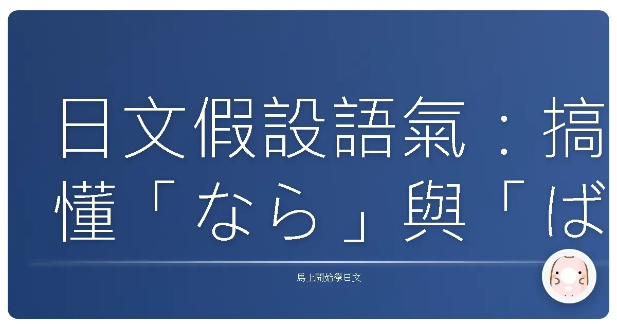 日文假設語氣:搞懂「なら」與「ば」的溫柔攻略,讓你不再傻傻分不清!