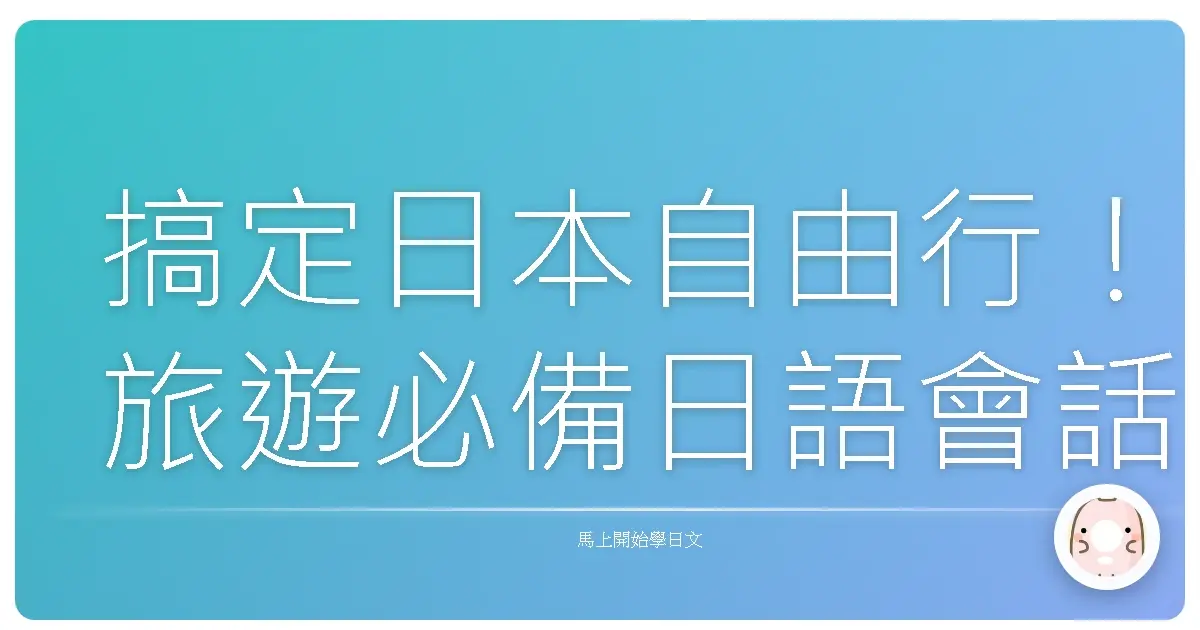 搞定日本自由行!旅遊必備日語會話,讓你玩得像Local!