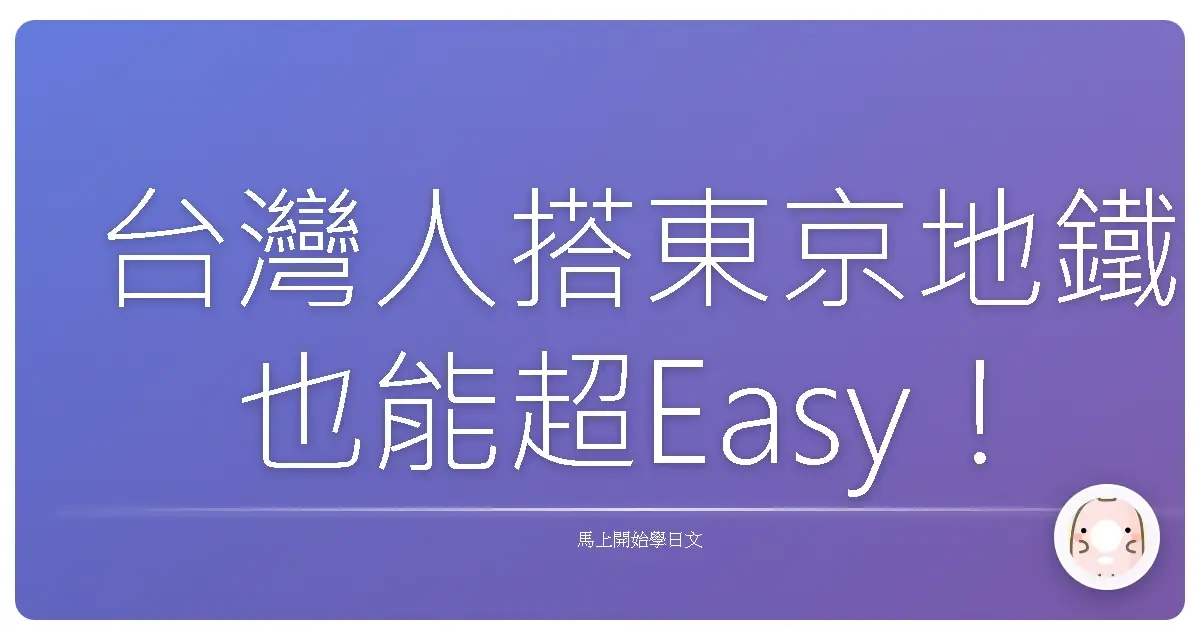 台灣人搭東京地鐵也能超Easy!超實用日語交通用語大補帖