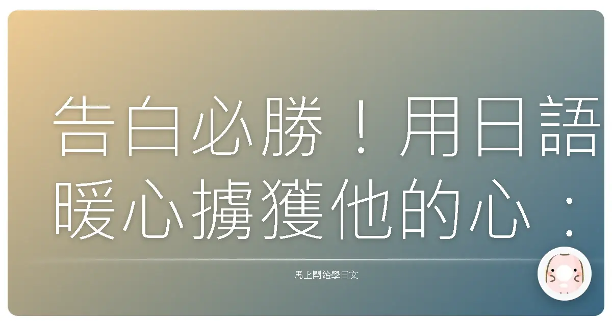 告白必勝！用日語暖心擄獲他的心：情話句型大公開