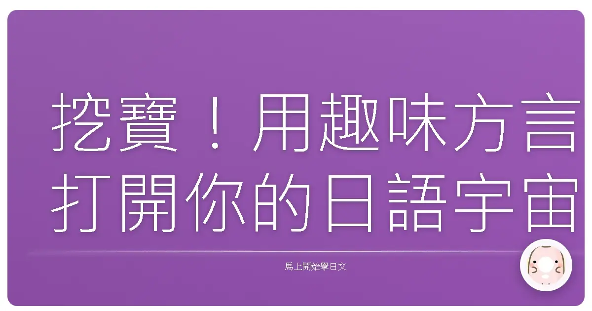 挖寶！用趣味方言打開你的日語宇宙：笑著學，超有料！