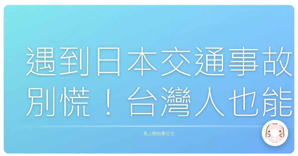 遇到日本交通事故別慌！台灣人也能輕鬆應對的溫馨指南
