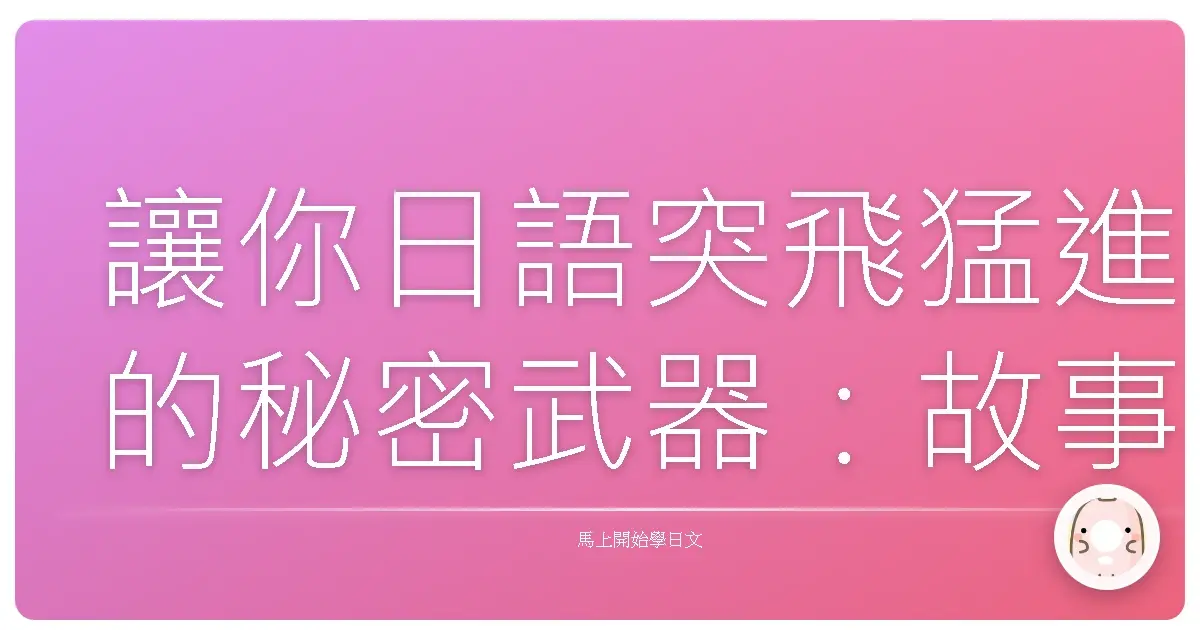 讓你日語突飛猛進的秘密武器:故事朗讀練習大公開!