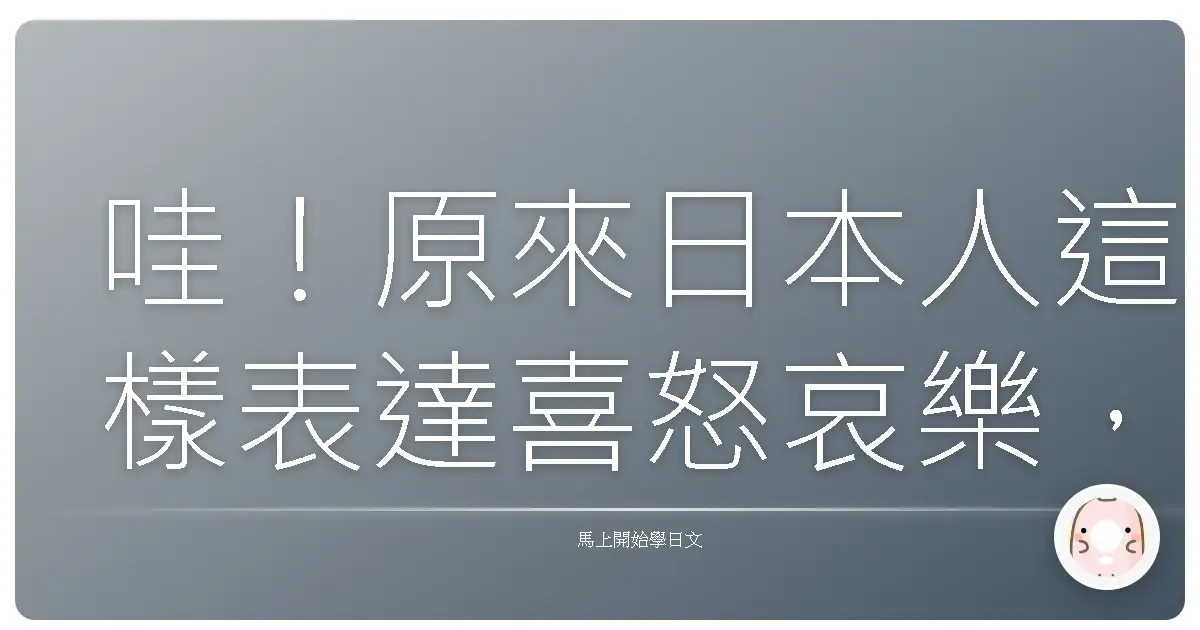哇!原來日本人這樣表達喜怒哀樂,學起來讓溝通更暖心!