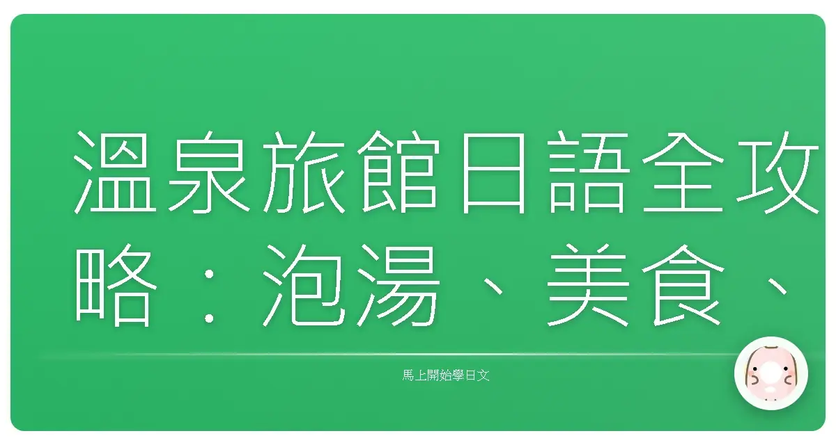 溫泉旅館日語全攻略：泡湯、美食、款待，讓你一秒變身溫泉達人！