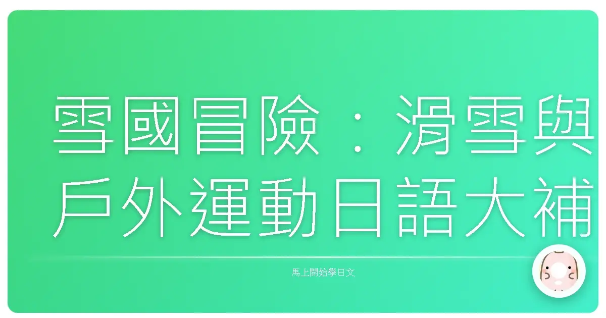 雪國冒險:滑雪與戶外運動日語大補帖,讓你暢玩雪地不卡關!
