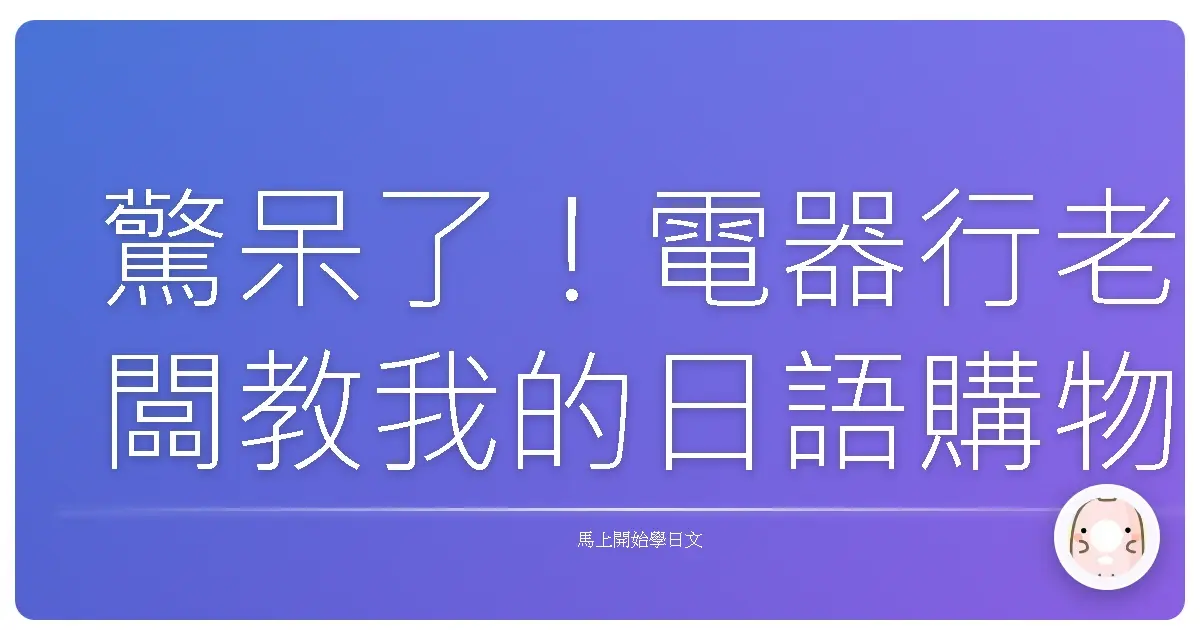 驚呆了!電器行老闆教我的日語購物密技,讓你輕鬆買遍日本!