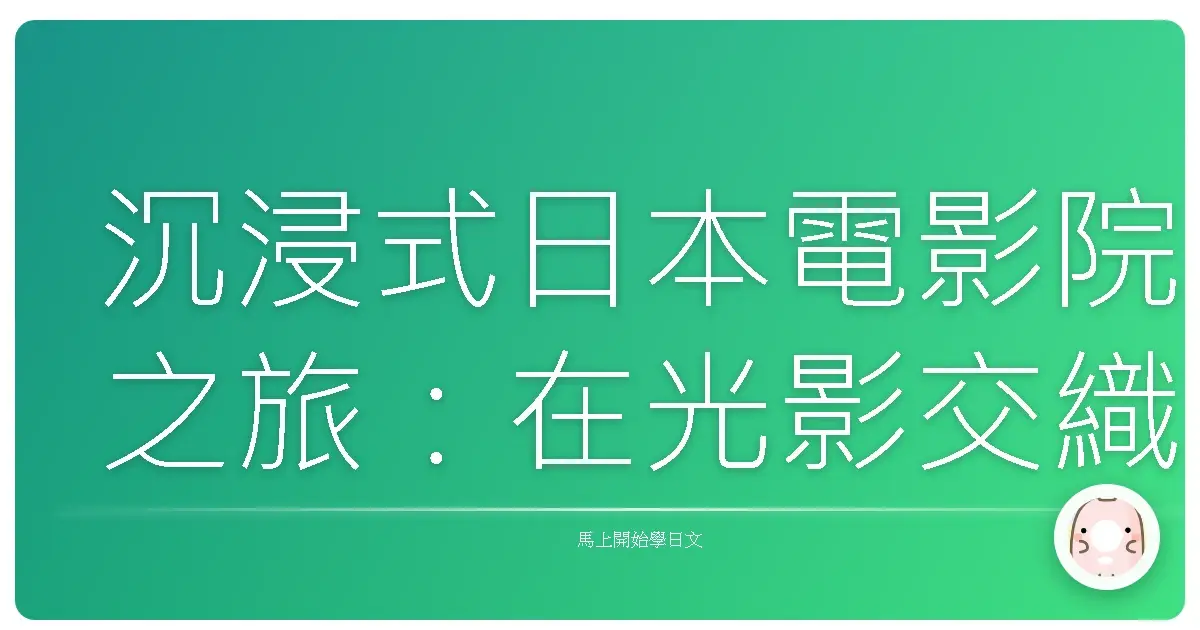 沉浸式日本電影院之旅:在光影交織中找回感動