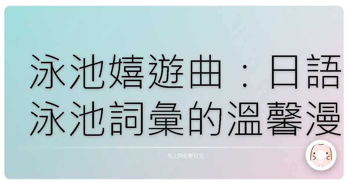 泳池嬉遊曲：日語泳池詞彙的溫馨漫遊