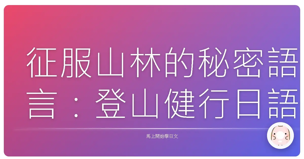 征服山林的秘密語言：登山健行日語完全攻略
