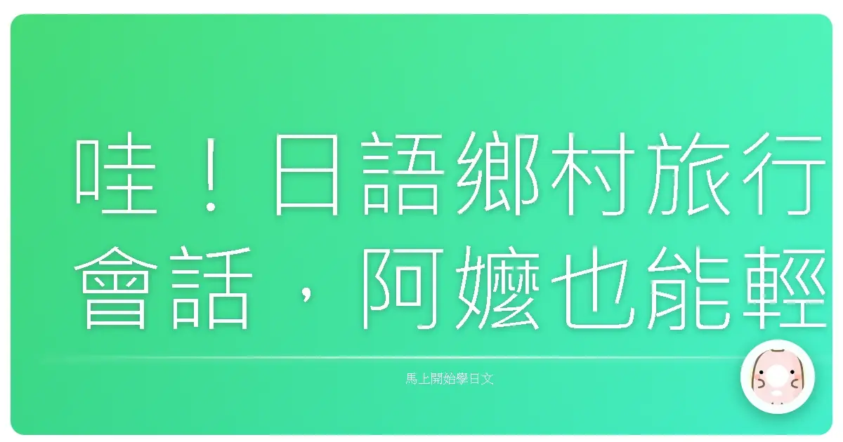 哇！日語鄉村旅行會話，阿嬤也能輕鬆聊！