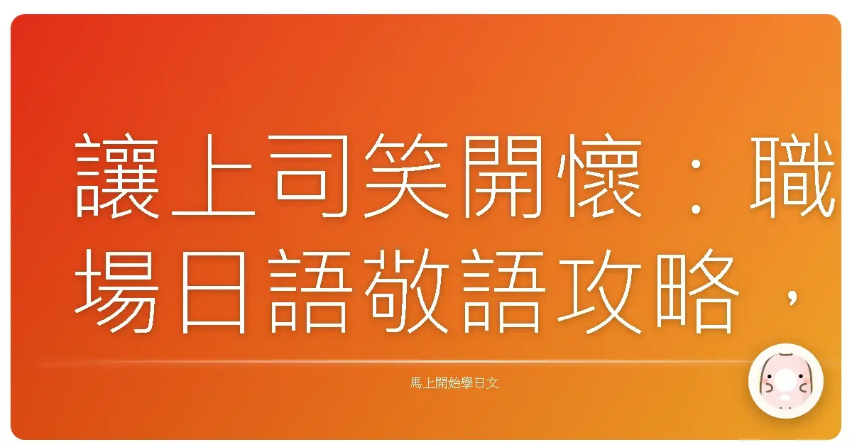 讓上司笑開懷：職場日語敬語攻略，暖心溝通零距離