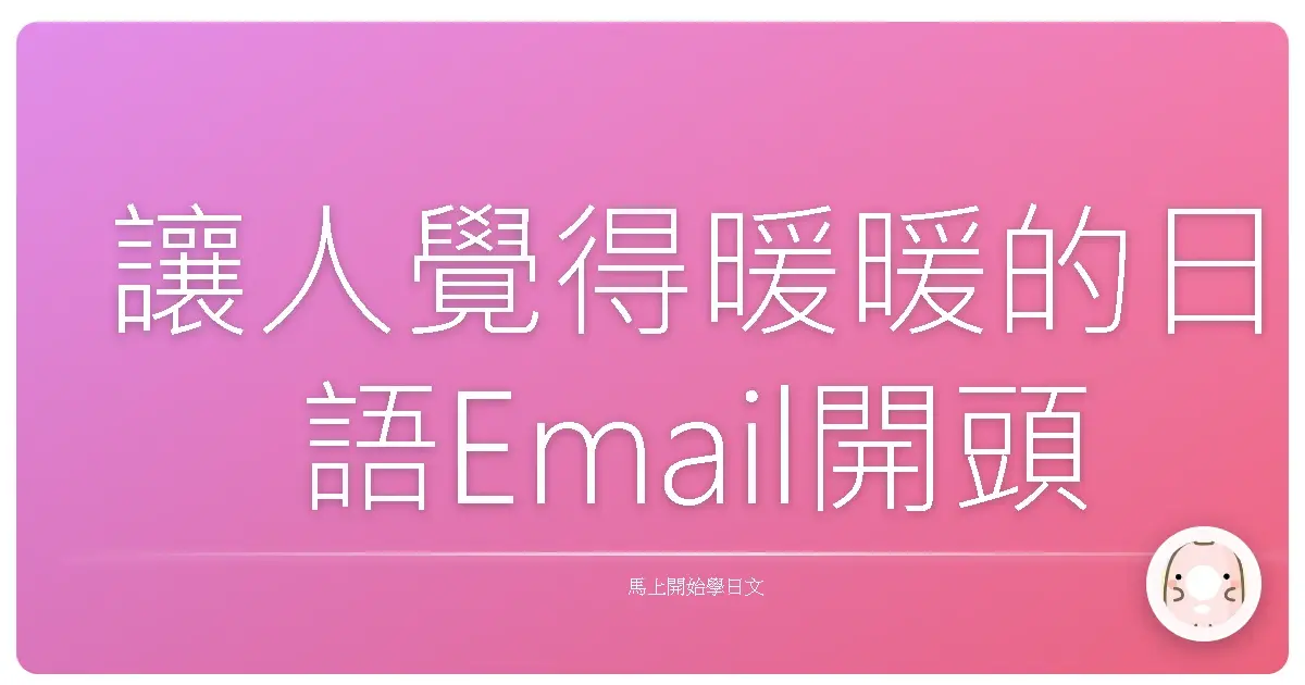 讓人覺得暖暖的日語Email開頭結尾:像朋友一樣輕鬆寫出專業信件!