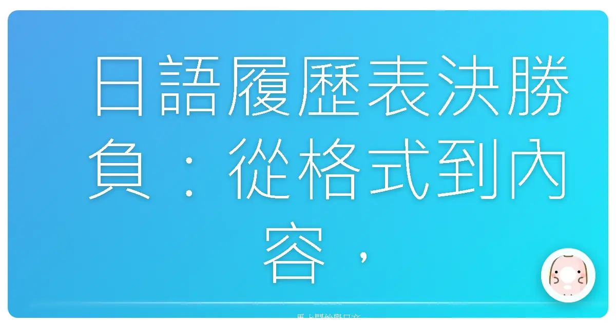日語履歷表決勝負:從格式到內容,台式溫暖攻略讓你脫穎而出!