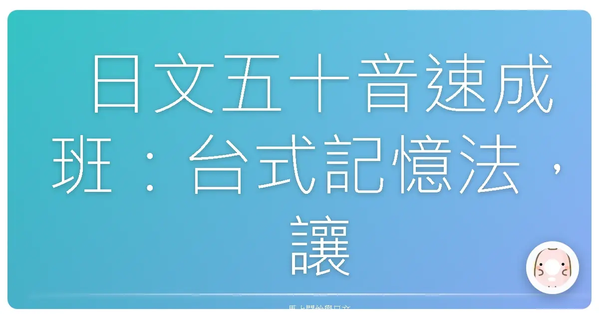 日文五十音速成班：台式記憶法，讓你輕鬆開口說日語！