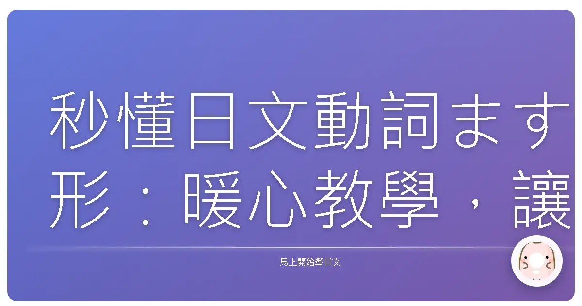 秒懂日文動詞ます形：暖心教學，讓你不再霧煞煞！