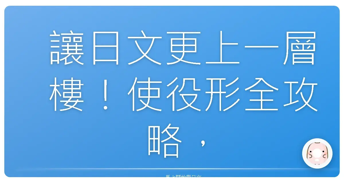 讓日文更上一層樓!使役形全攻略,讓你不再霧煞煞