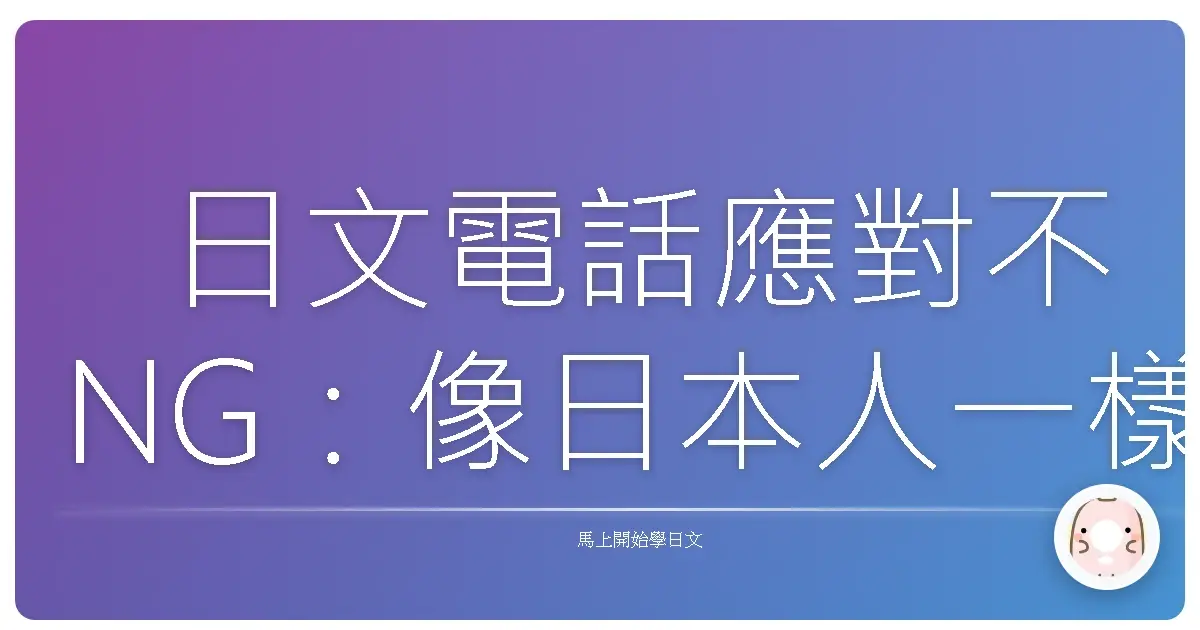 日文電話應對不NG：像日本人一樣流暢應答的秘密