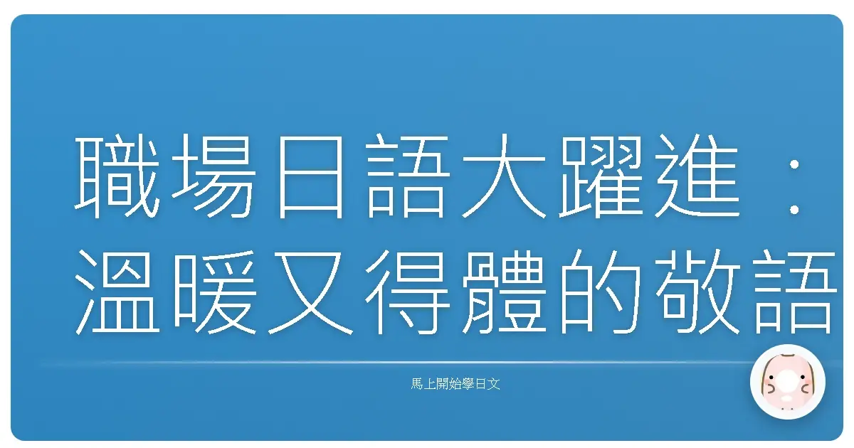 職場日語大躍進：溫暖又得體的敬語會話，讓你人見人愛！