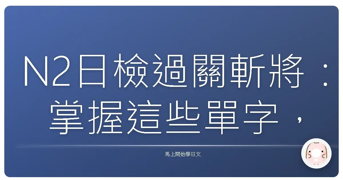 N2日檢過關斬將：掌握這些單字，保證你像開外掛一樣！