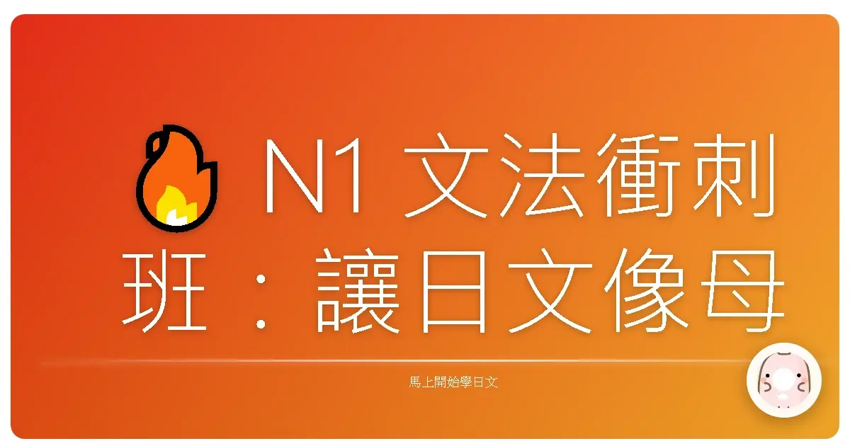 🔥 N1 文法衝刺班：讓日文像母語一樣溜的秘訣大公開！