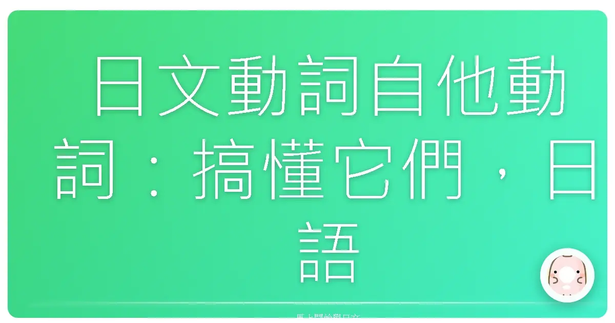 日文動詞自他動詞：搞懂它們，日語突飛猛進！