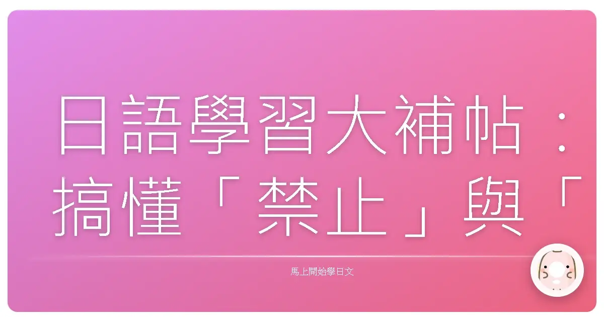 日語學習大補帖：搞懂「禁止」與「許可」的可愛句型，保證不再傻傻分不清！