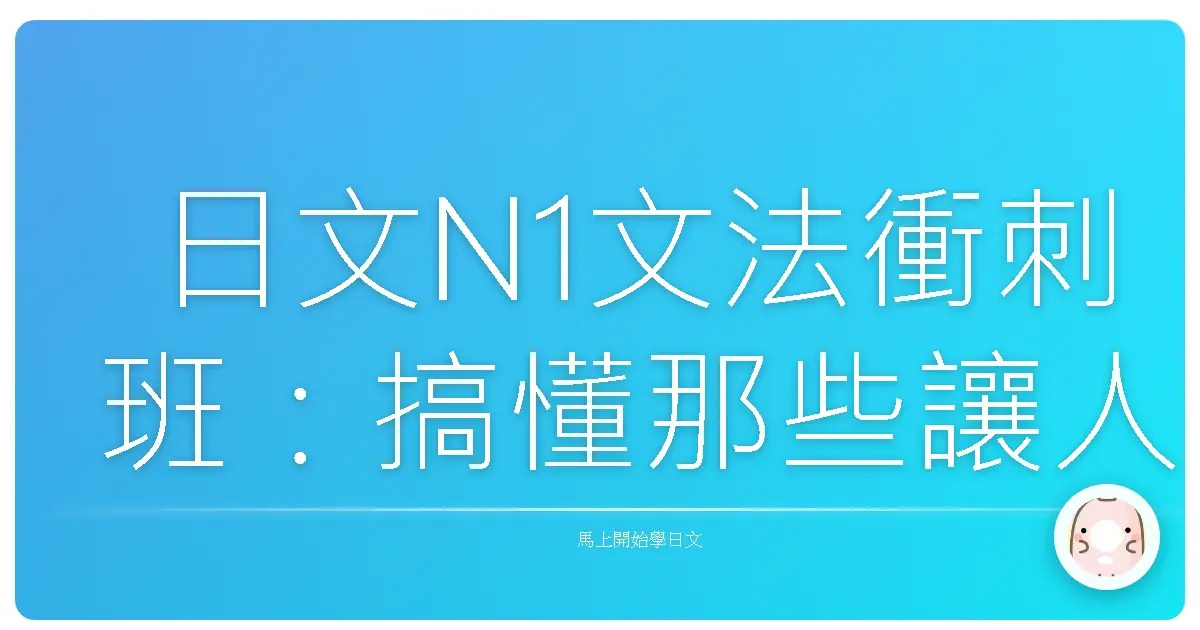 日文N1文法衝刺班：搞懂那些讓人又愛又恨的「對比」句型！